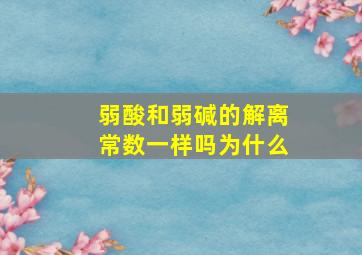 弱酸和弱碱的解离常数一样吗为什么