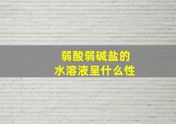 弱酸弱碱盐的水溶液呈什么性