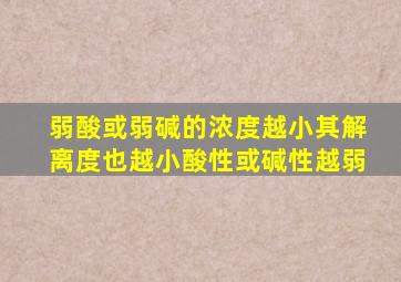 弱酸或弱碱的浓度越小其解离度也越小酸性或碱性越弱