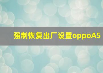 强制恢复出厂设置oppoA5