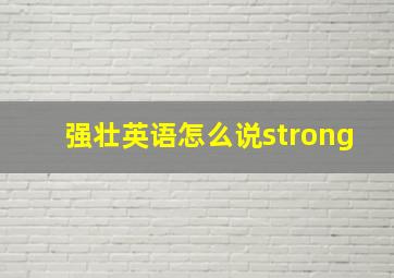 强壮英语怎么说strong