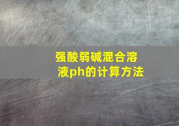 强酸弱碱混合溶液ph的计算方法