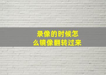 录像的时候怎么镜像翻转过来