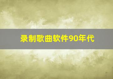 录制歌曲软件90年代