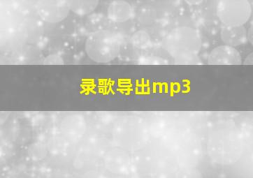 录歌导出mp3