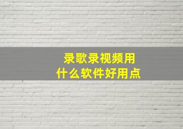 录歌录视频用什么软件好用点