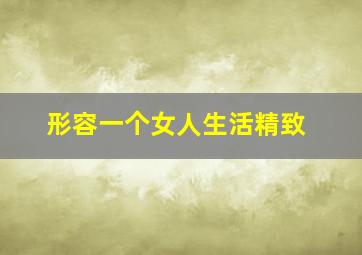 形容一个女人生活精致