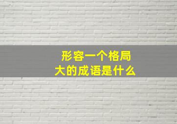 形容一个格局大的成语是什么