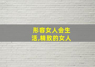 形容女人会生活,精致的女人