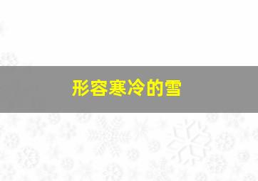 形容寒冷的雪