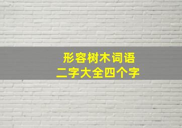 形容树木词语二字大全四个字