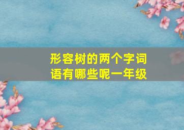 形容树的两个字词语有哪些呢一年级