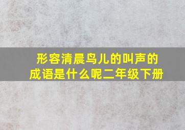 形容清晨鸟儿的叫声的成语是什么呢二年级下册