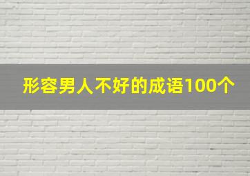 形容男人不好的成语100个