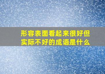 形容表面看起来很好但实际不好的成语是什么