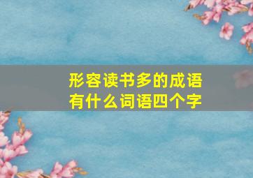 形容读书多的成语有什么词语四个字