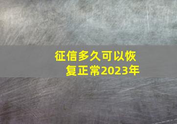 征信多久可以恢复正常2023年