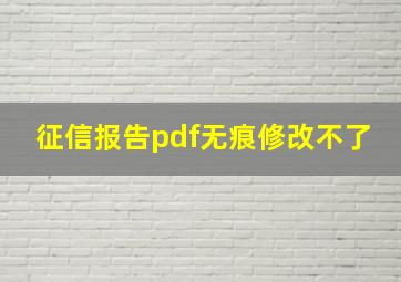 征信报告pdf无痕修改不了