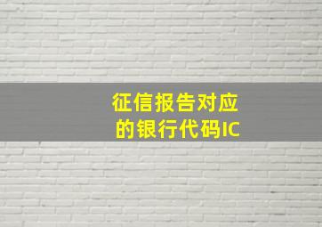 征信报告对应的银行代码IC