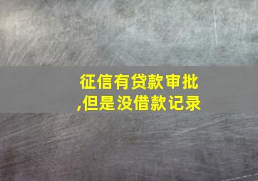 征信有贷款审批,但是没借款记录