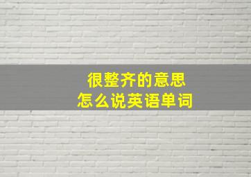 很整齐的意思怎么说英语单词