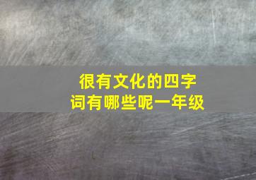 很有文化的四字词有哪些呢一年级