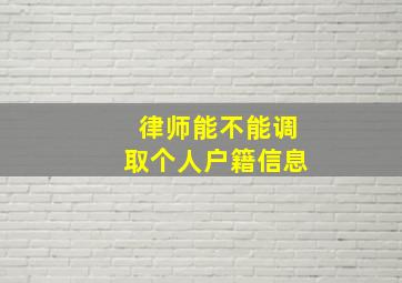 律师能不能调取个人户籍信息