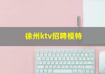 徐州ktv招聘模特