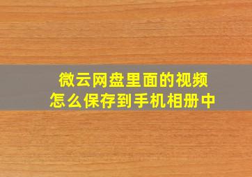 微云网盘里面的视频怎么保存到手机相册中