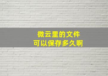 微云里的文件可以保存多久啊