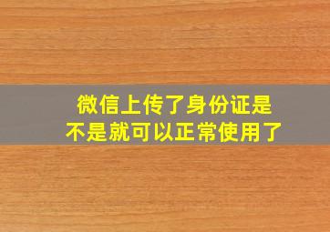 微信上传了身份证是不是就可以正常使用了