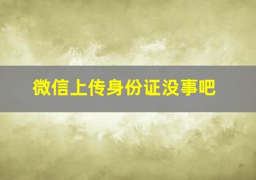 微信上传身份证没事吧