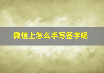 微信上怎么手写签字呢