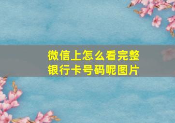 微信上怎么看完整银行卡号码呢图片