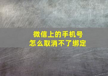 微信上的手机号怎么取消不了绑定