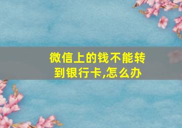 微信上的钱不能转到银行卡,怎么办