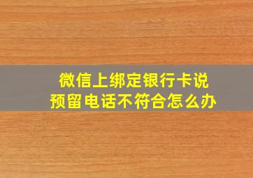 微信上绑定银行卡说预留电话不符合怎么办