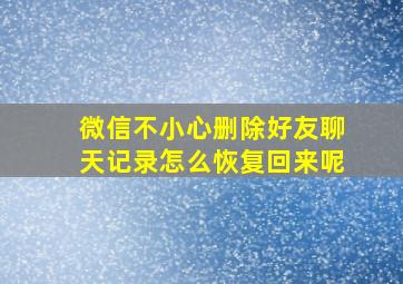 微信不小心删除好友聊天记录怎么恢复回来呢