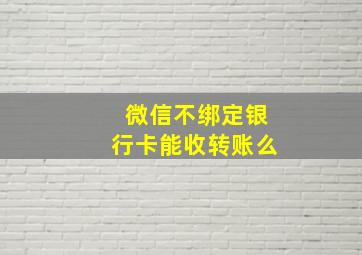 微信不绑定银行卡能收转账么