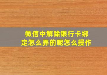 微信中解除银行卡绑定怎么弄的呢怎么操作