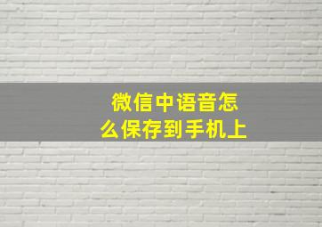 微信中语音怎么保存到手机上