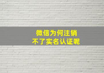 微信为何注销不了实名认证呢