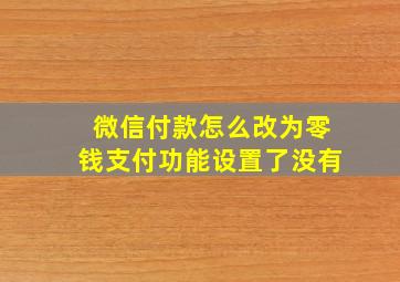 微信付款怎么改为零钱支付功能设置了没有