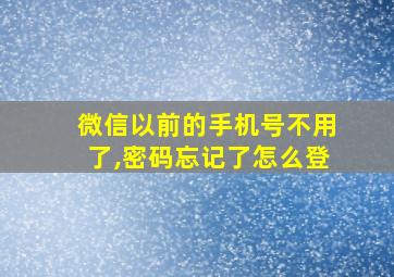 微信以前的手机号不用了,密码忘记了怎么登