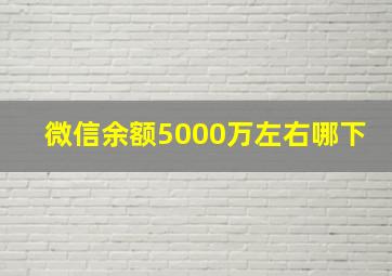 微信余额5000万左右哪下