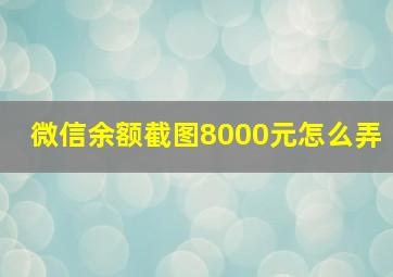 微信余额截图8000元怎么弄