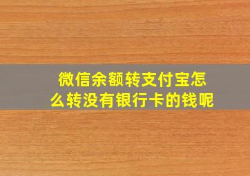 微信余额转支付宝怎么转没有银行卡的钱呢