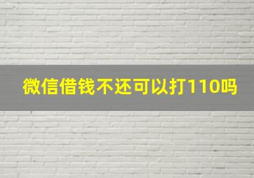 微信借钱不还可以打110吗