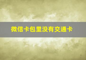 微信卡包里没有交通卡