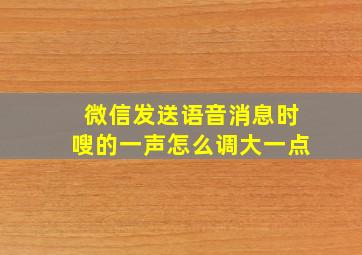 微信发送语音消息时嗖的一声怎么调大一点